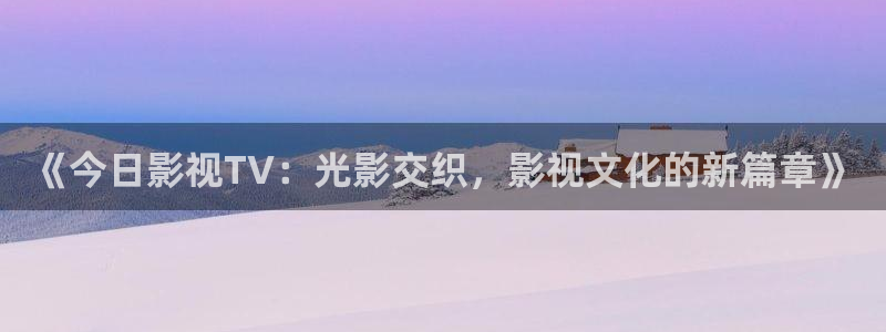 新视觉神马电影院：《今日影视TV：光影交织，影视文化的新篇章》