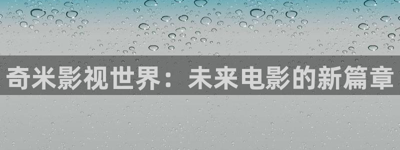 新视觉院：奇米影视世界：未来电影的新篇章